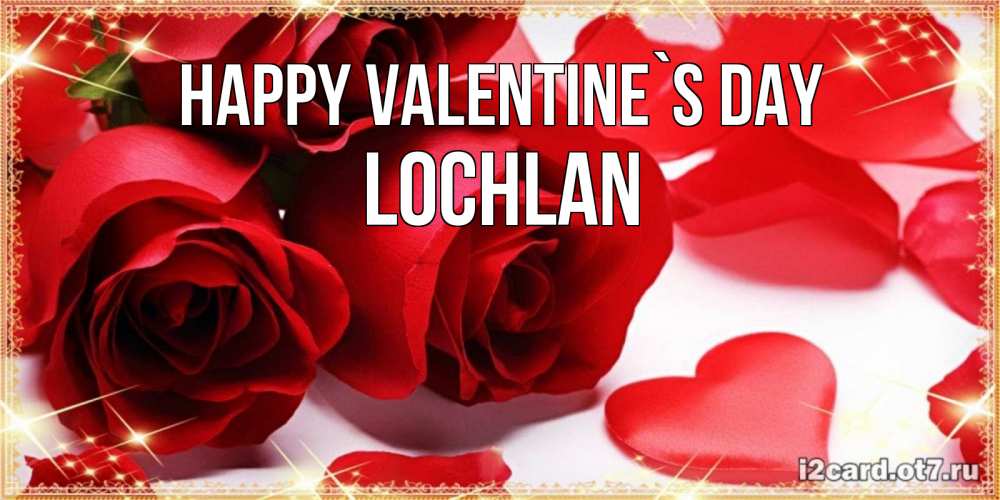 Greetings card с именем, Lochlan Happy Valentine`s Day открытки на день всех влюбленных скачать бесплатно Greetings with text for free download 